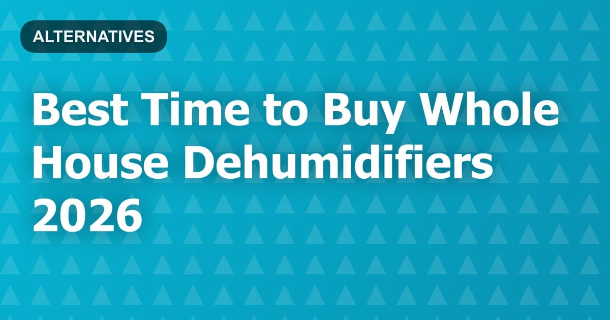 Best Time to Buy Whole House Dehumidifiers 2026