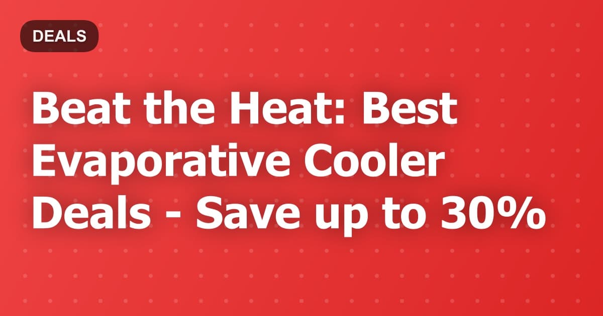 Beat the Heat: Best Evaporative Cooler Deals - Save up to 30%