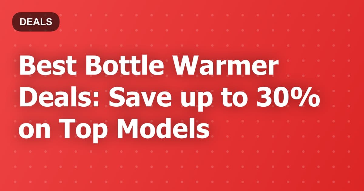 Best Bottle Warmer Deals: Save up to 30% on Top Models