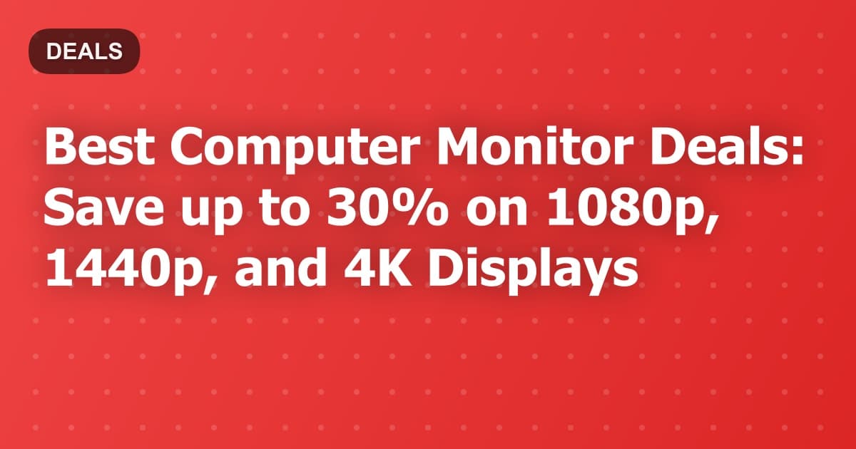 Best Computer Monitor Deals: Save up to 30% on 1080p, 1440p, and 4K Displays