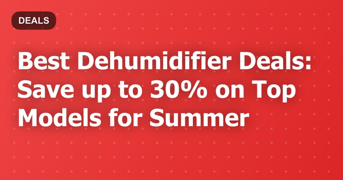 Best Dehumidifier Deals: Save up to 30% on Top Models for Summer