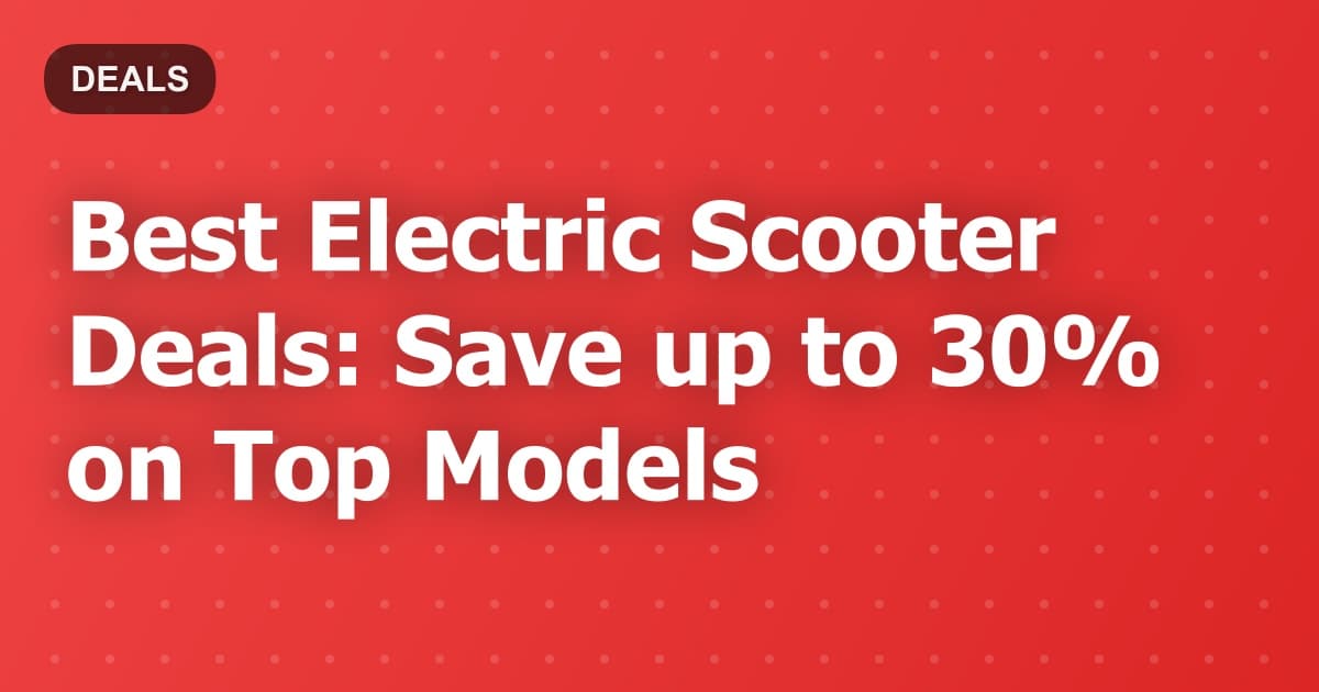 Best Electric Scooter Deals: Save up to 30% on Top Models