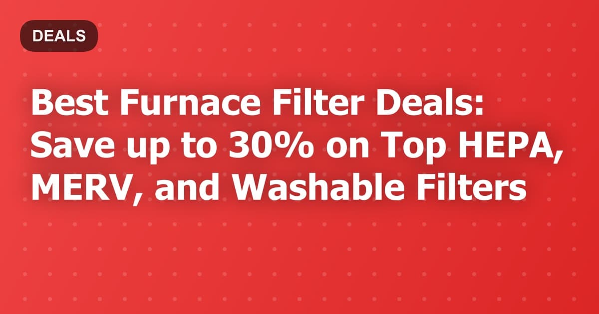 Best Furnace Filter Deals: Save up to 30% on Top HEPA, MERV, and Washable Filters