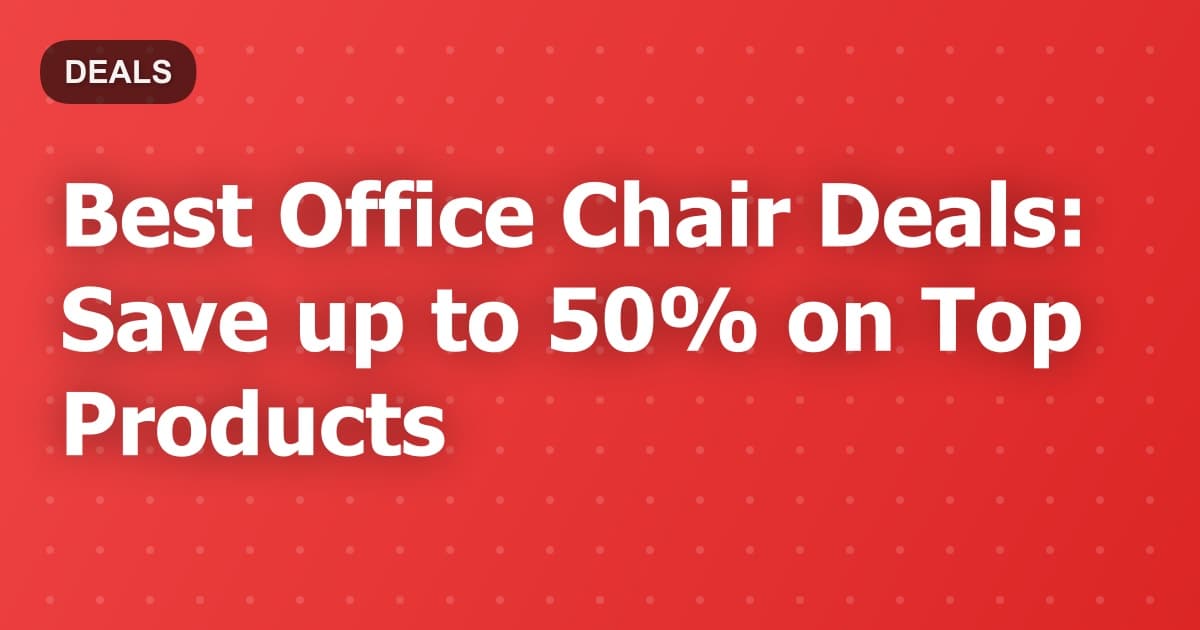 Best Office Chair Deals: Save up to 50% on Top Products