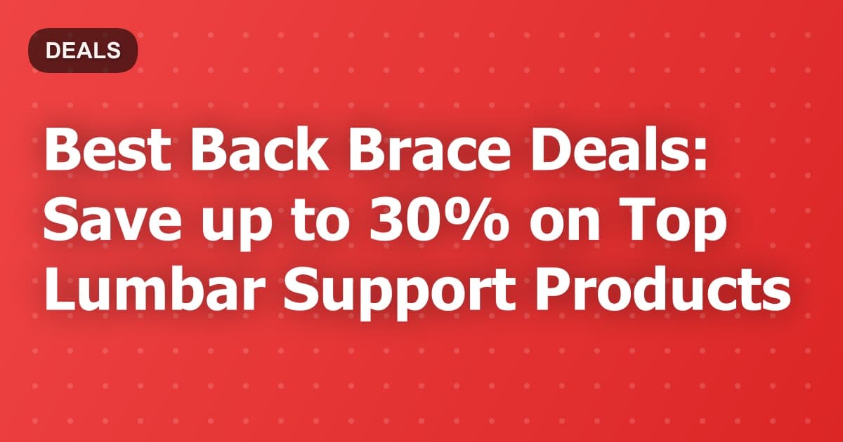 Best Back Brace Deals: Save up to 30% on Top Lumbar Support Products