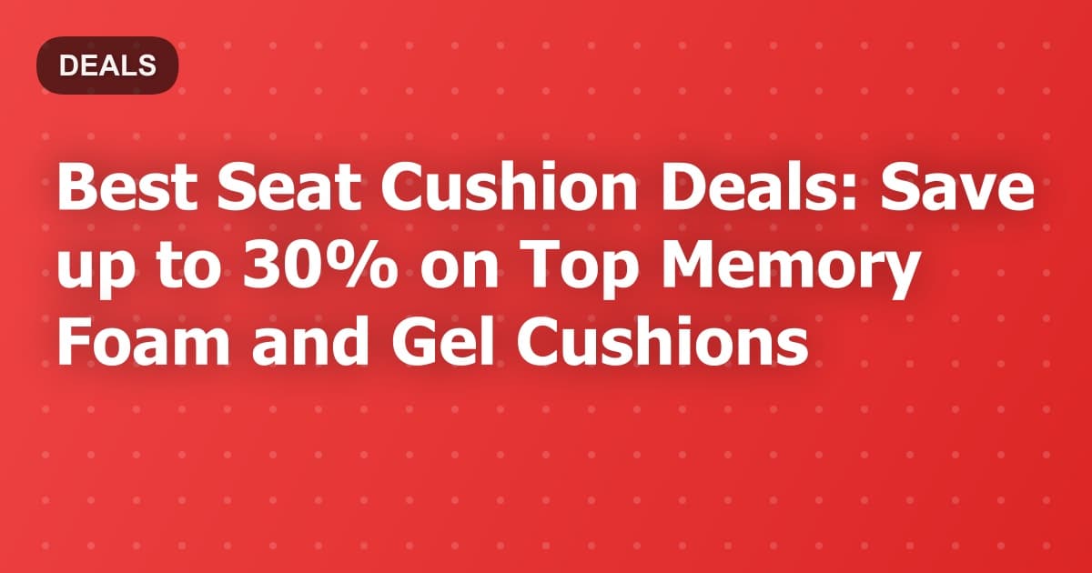 Best Seat Cushion Deals: Save up to 30% on Top Memory Foam and Gel Cushions