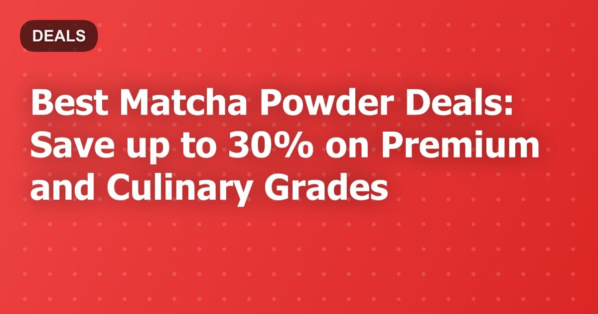 Best Matcha Powder Deals: Save up to 30% on Premium and Culinary Grades