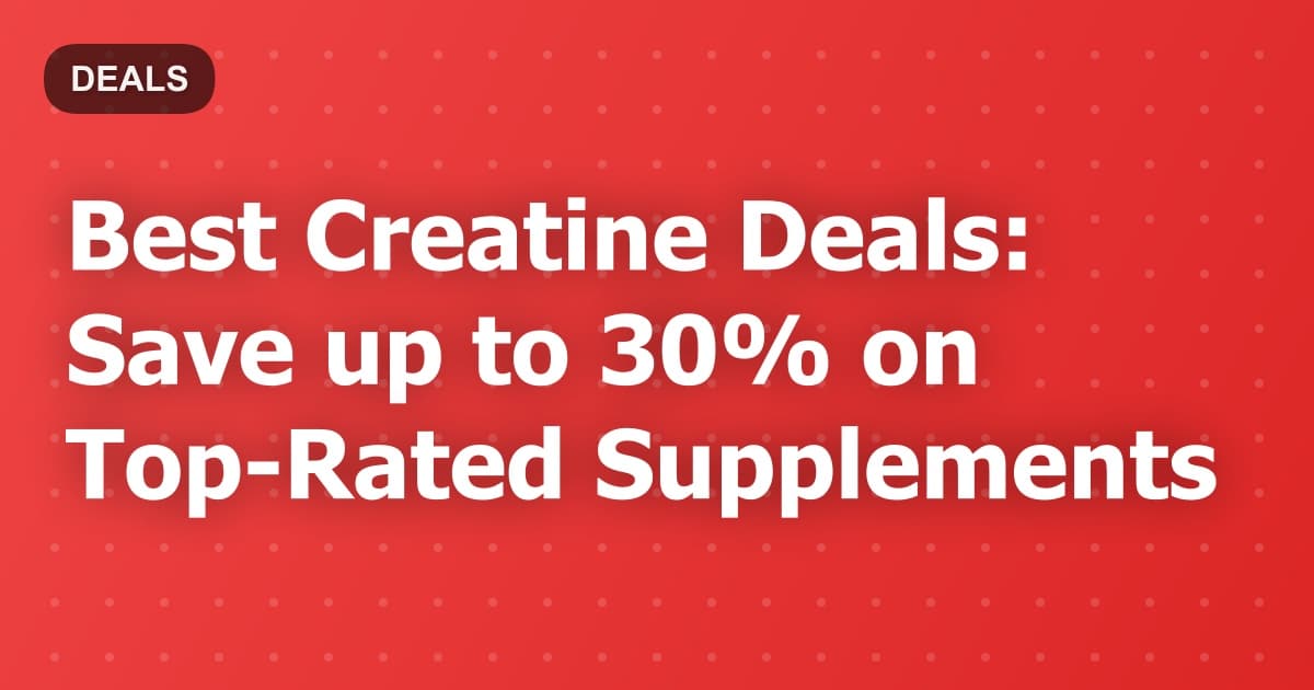 Best Creatine Deals: Save up to 30% on Top-Rated Supplements