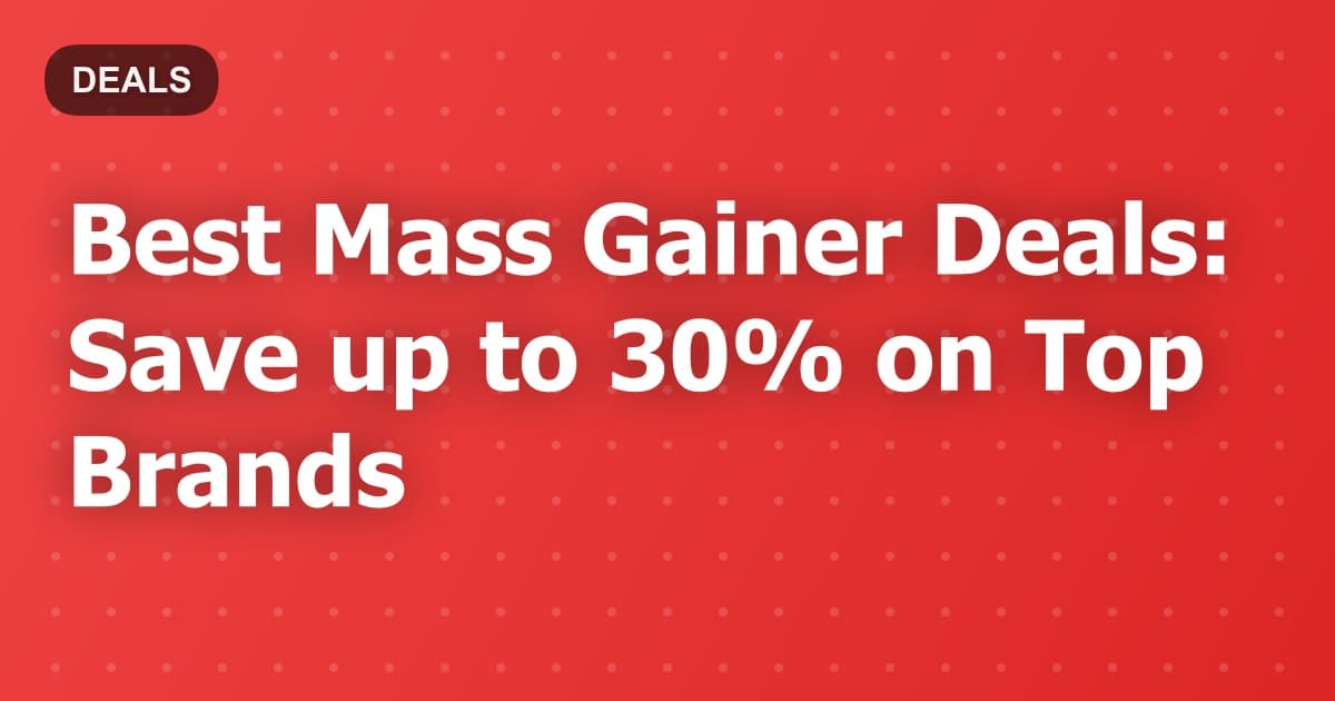 Best Mass Gainer Deals: Save up to 30% on Top Brands