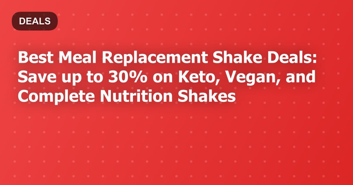 Best Meal Replacement Shake Deals: Save up to 30% on Keto, Vegan, and Complete Nutrition Shakes