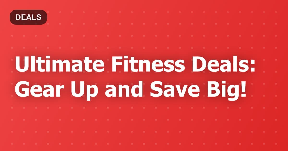 Ultimate Fitness Deals: Gear Up and Save Big on Workout Essentials
