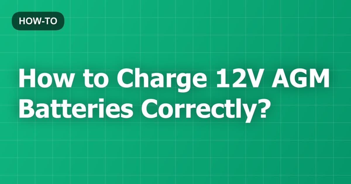 How to Charge 12V AGM Batteries Correctly?