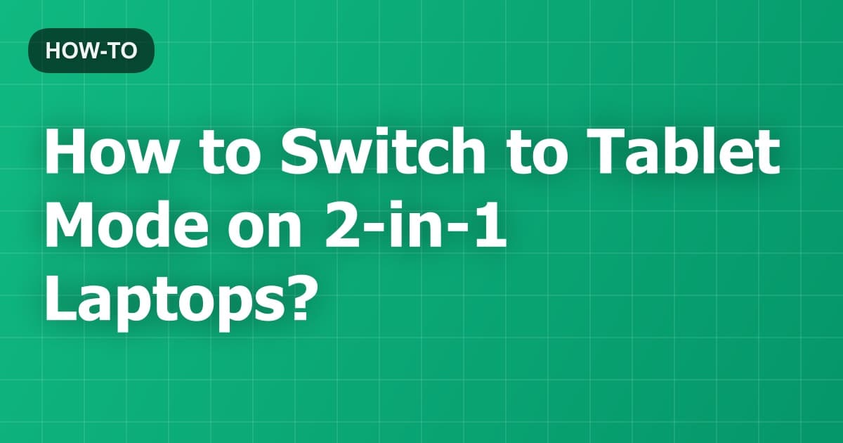 How to Switch to Tablet Mode on 2-in-1 Laptops?