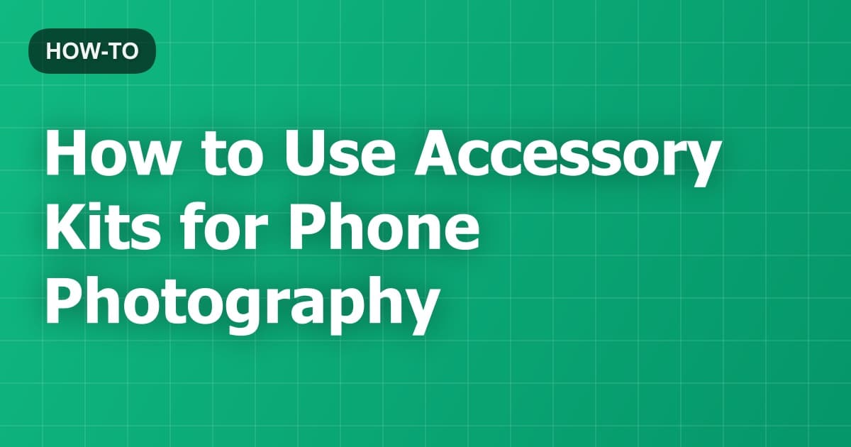 How to Use Accessory Kits for Phone Photography
