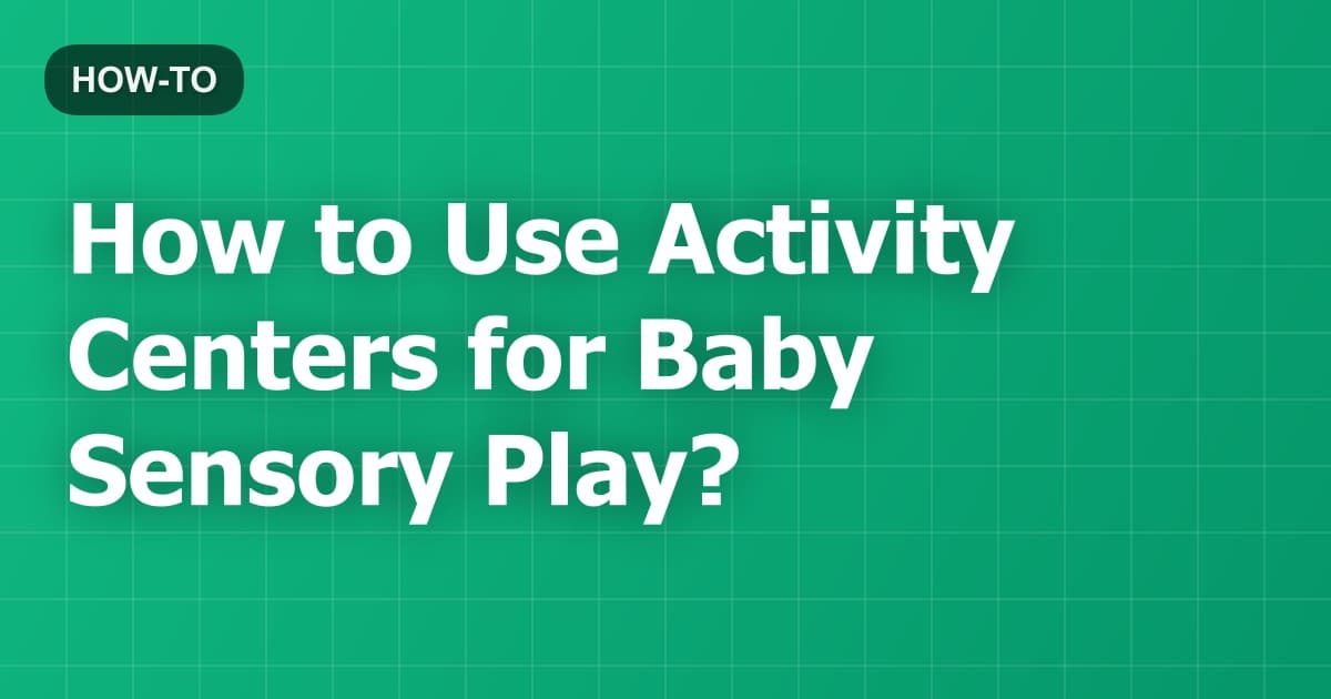 How to Use Activity Centers for Baby Sensory Play?
