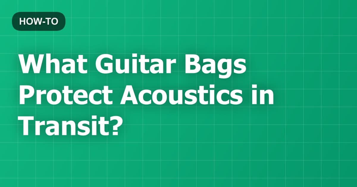 What Guitar Bags Protect Acoustics in Transit?