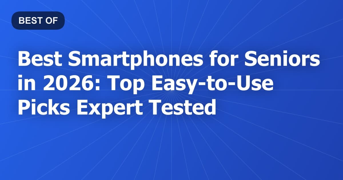 Best Smartphones for Seniors in 2026: Top Easy-to-Use Picks Expert Tested