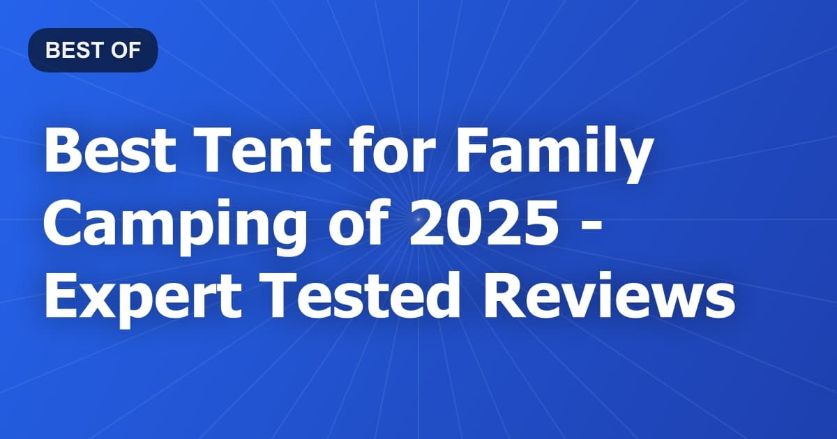Best Tent for Family Camping of 2026 - Expert Tested Reviews